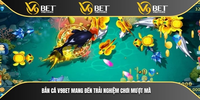 Bắn cá V9bet mang đến trải nghiệm chơi mượt mà