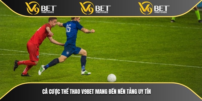 Cá cược thể thao V9bet mang đến nền tảng uy tín 