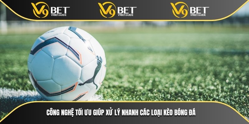Các Loại Kèo Bóng Đá Phổ Biến Nhất Trên Nền Tảng Cá Cược 7 Công nghệ tối ưu giúp xử lý nhanh các loại kèo bóng đá