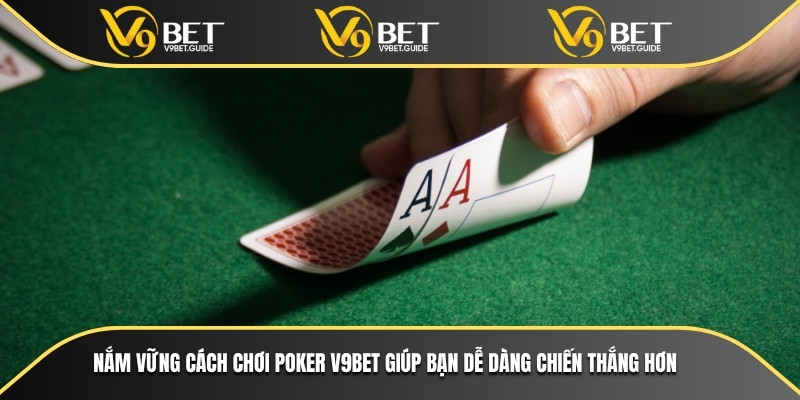 Cách Chơi Poker V9bet Đơn Giản Dễ Hiểu Cho Mọi Người 5 Nắm vững cách chơi Poker V9bet giúp bạn dễ dàng chiến thắng hơn