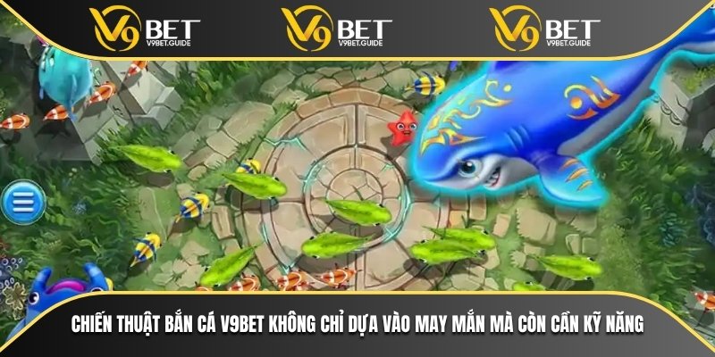Chiến Thuật Bắn Cá V9bet Giúp Bạn Thắng Lớn Mỗi Ngày 7 Chiến thuật bắn cá V9bet không chỉ dựa vào may mắn mà còn cần kỹ năng