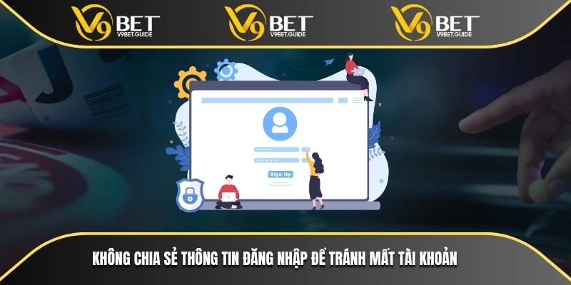 Không được chia sẻ thông tin đăng nhập của bạn để tránh bị mất tài khoản