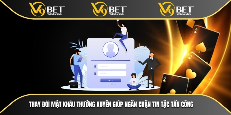 Thay đổi mật khẩu thường xuyên giúp ngăn chặn tin tặc tấn công