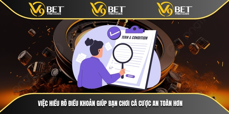 Việc hiểu rõ điều khoản giúp bạn chơi cá cược an toàn hơn