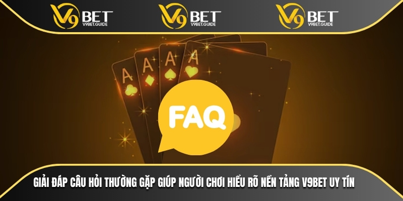 Giải đáp câu hỏi thường gặp giúp người chơi hiểu rõ nền tảng V9bet uy tín