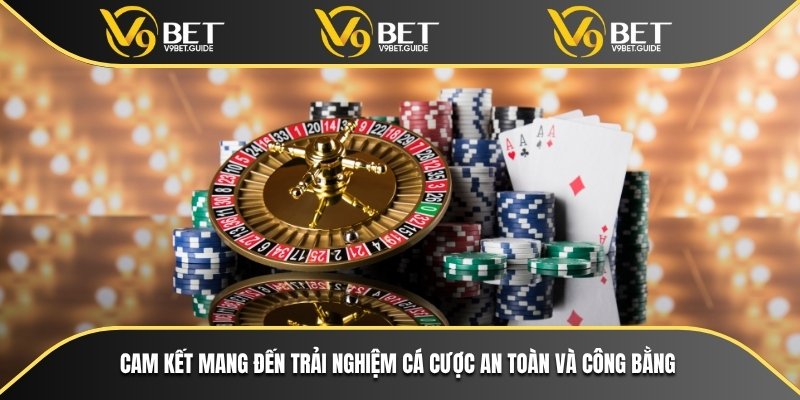 Cam kết mang lại trải nghiệm cá cược siêu an toàn và cực kì công bằng
