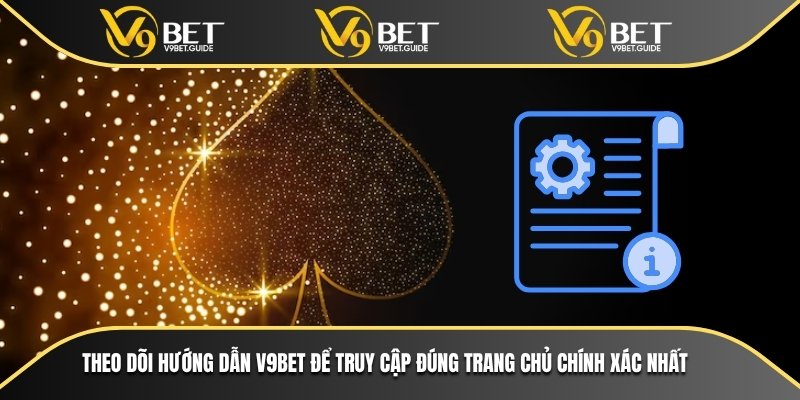 Theo dõi hướng dẫn V9bet để truy cập đúng trang chủ chính xác nhất
