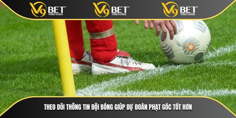 Kèo Phạt Góc Hôm Nay Có Gì Đặc Biệt Tại Nhà Cái V9bet 7 Theo dõi thông tin đội bóng giúp dự đoán phạt góc tốt hơn