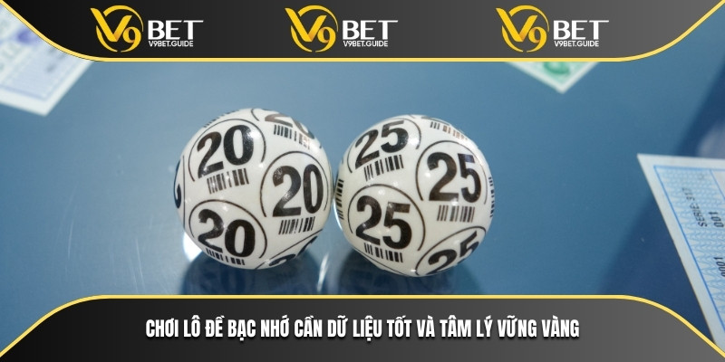 Chơi lô đề bạc nhớ cần dữ liệu tốt và tâm lý vững vàng