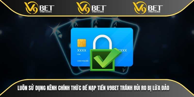 Nạp Tiền V9bet - Mẹo Tiết Kiệm Thời Gian Và Không Mất Phí 7 Luôn sử dụng kênh chính thức để nạp tiền V9bet tránh rủi ro bị lừa đảo