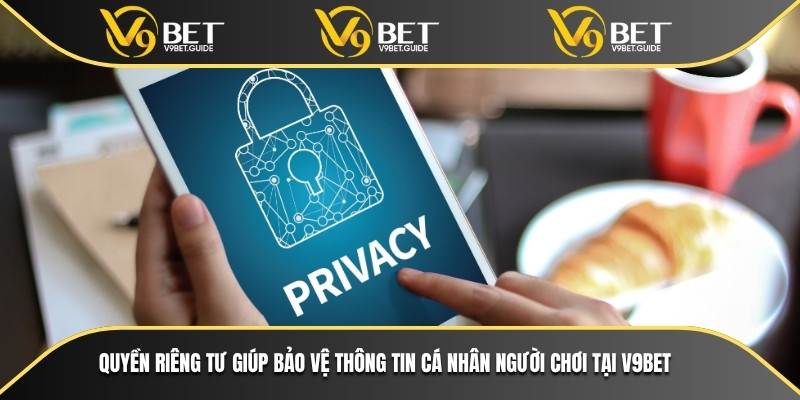Quyền riêng tư giúp bảo vệ thông tin cá nhân người chơi tại V9bet
