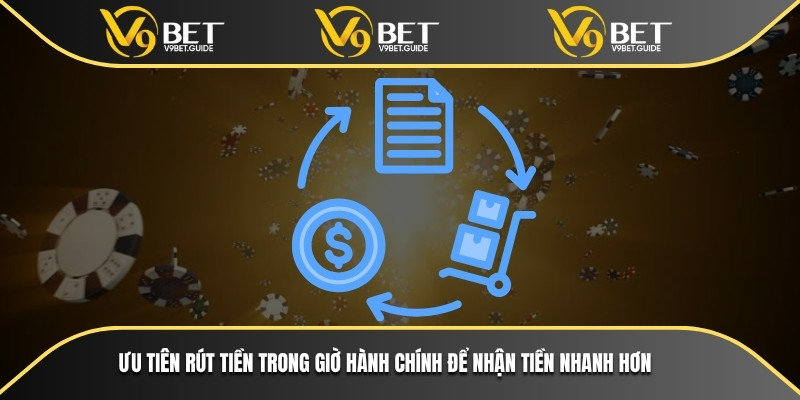 Ưu tiên việc rút tiền trong giờ hành chính để nhận tiền nhanh hơn