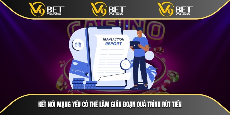 Mạng yếu có thể làm gián đoạn đi quá trình rút tiền của bạn