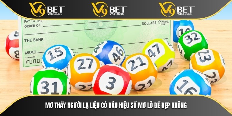 Đoán sổ mơ lô đề tại V9bet – Đánh đâu trúng đó như dân kỳ cựu 6 Mơ thấy người lạ liệu có báo hiệu sổ mơ lô đề đẹp không