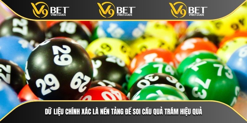 Dữ liệu chính xác là nền tảng để soi cầu quả trám hiệu quả
