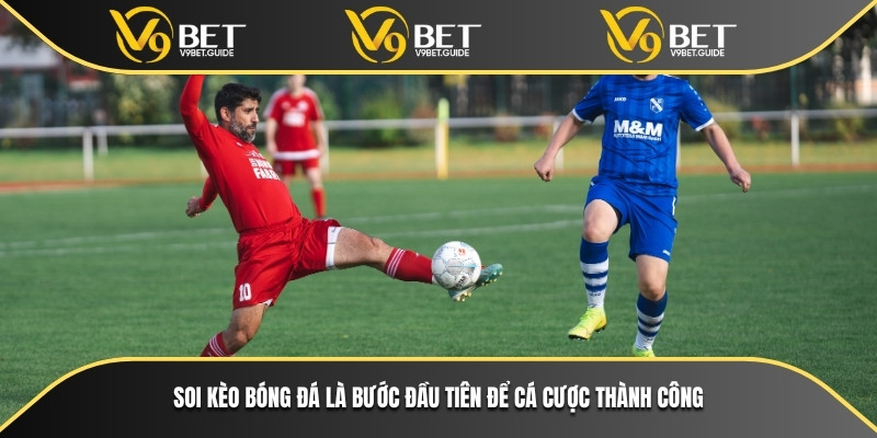 Hướng Dẫn Soi Kèo Bóng Đá Dễ Hiểu Dành Cho Người Chơi V9bet 5 Soi kèo bóng đá là bước đầu tiên để cá cược thành công