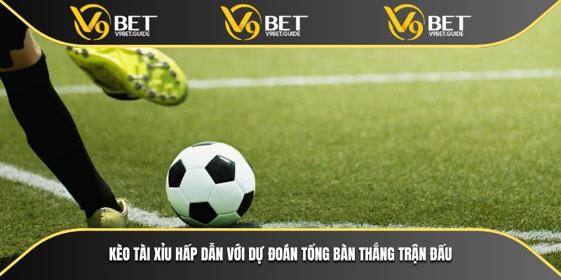 Hướng Dẫn Soi Kèo Bóng Đá Dễ Hiểu Dành Cho Người Chơi V9bet 7 Kèo tài xỉu hấp dẫn với dự đoán tổng bàn thắng trận đấu