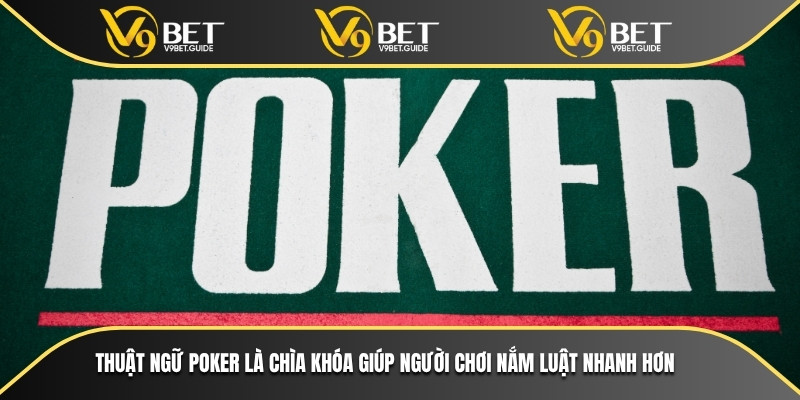 Thuật Ngữ Poker Cơ Bản Và Nâng Cao Cho Game Thủ Cá Cược 5 Thuật ngữ Poker là chìa khóa giúp người chơi nắm luật nhanh hơn