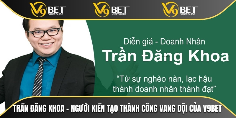Trần Đăng Khoa – người kiến tạo thành công vang dội của V9bet