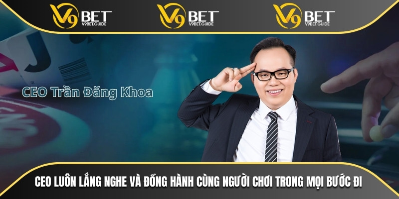 CEO luôn lắng nghe và đồng hành cùng người chơi trong mọi bước đi