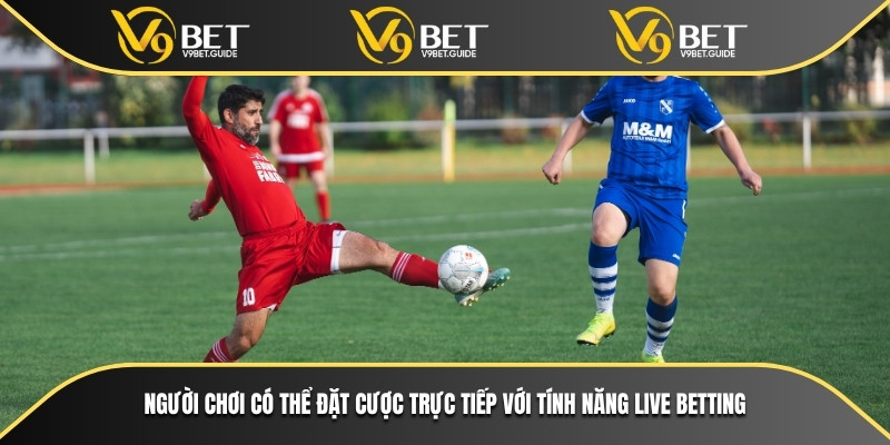 United Gaming Nâng Tầm Cá Cược Trực Tuyến Cùng V9bet 7 Người chơi có thể đặt cược trực tiếp với tính năng live betting