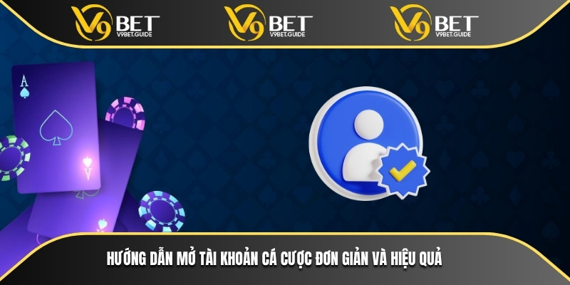 Hướng dẫn mở tài khoản cá cược đơn giản và hiệu quả