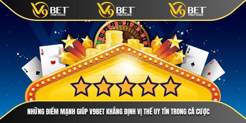 Những điểm mạnh giúp V9bet khẳng định vị thế uy tín trong cá cược