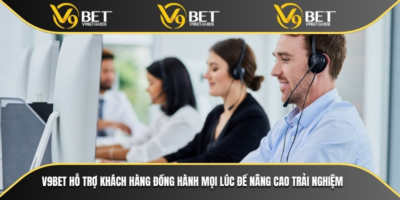 V9bet hỗ trợ khách hàng đồng hành mọi lúc để nâng cao trải nghiệm